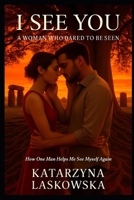 I See You - A Woman Who Dared to be Seen: How One Man Helps Me See Myself Again (The Women, who...) B0FK9YNK8P Book Cover