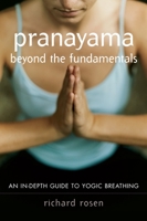 Pranayama Beyond the Fundamentals: An In-Depth Guide to Yogic Breathing with Instructional CD 1590302982 Book Cover