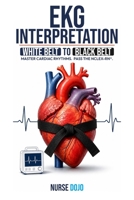 EKG Interpretation: White Belt to Black Belt: Rhythm recognition for nurses, students, and the NCLEX-RN - from your first normal sinus rhythm to a 12-lead STEMI (NCLEX Essential Review Guides) B0H795DYKT Book Cover