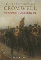 Crown, Covenant and Cromwell: The Civil Wars in Scotland 1639-1651 1848326874 Book Cover