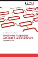 Modelo de Asignación aplicado a la manufactura: Teoría aplicada 3844349332 Book Cover