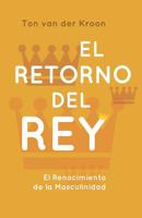 El Retorno del Rey: El renacimiento de la masculinidad 1720285136 Book Cover