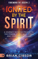 Ignited by the Spirit: A Journey Into the Prophetic, the Power of the Holy Spirit, and Your Divine Calling 1667513559 Book Cover