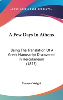 A Few Days In Athens: Being The Translation Of A Greek Manuscript Discovered In Herculaneum 116526238X Book Cover