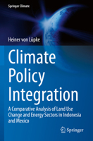 Climate Policy Integration: A Comparative Analysis of Land Use Change and Energy Sectors in Indonesia and Mexico (Springer Climate) 3031189299 Book Cover