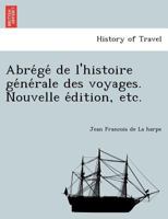 Abrégé de l'histoire générale des voyages. Nouvelle édition, etc. 1241763879 Book Cover