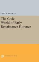 The Civic World of Early Renaissance Florence 0691601380 Book Cover