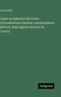 Elogio accademico del conte Giovambattista Gazzola commendatore dell'ord. della legione d'onore di Francia (Italian Edition) 3563229740 Book Cover