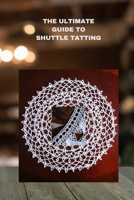 The Ultimate Guide to Shuttle Tatting: Techniques, Patterns, and Profitable Designs B0CCZXNMF6 Book Cover