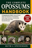 THE COMPLETE OPOSSUMS HANDBOOK: A Comprehensive Guide to Opossum Behavior, Habitat, Diet, Reproduction, Survival Adaptations, Health, Ecology, ... South America's Most Remarkable Marsupials B0H6MTDB6N Book Cover