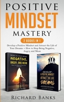 Positive Mindset Mastery 2 Books in 1: Develop a Positive Mindset and Attract the Life of Your Dreams + How to Stop Being Negative, Angry, and Mean 1736274058 Book Cover