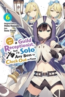 I May Be a Guild Receptionist, but I’ll Solo Any Boss to Clock Out on Time, Vol. 6 (manga) B0HG8S2DRR Book Cover