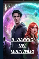 Il Viaggio Nel Multiverso: Un'Epica Odissea attraverso Mondi Incredibili, Amore e Destino. (Italian Edition) B0FHH4H4HS Book Cover