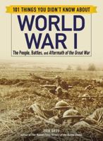 101 Things You Didn't Know about World War I: The People, Battles, and Aftermath of the Great War 1507207220 Book Cover
