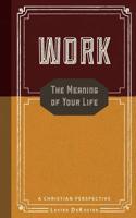 Work: The Meaning of Your Life - A Christian Perspective 1942503423 Book Cover