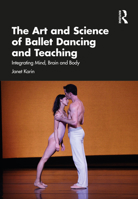 The Art and Science of Ballet Dancing and Teaching: Integrating Mind, Brain and Body 1032497203 Book Cover