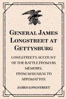 General James Longstreet at Gettysburg: Longstreet's Account of the Battle from His Memoirs, from Manassas to Appomattox 1522780017 Book Cover
