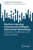 Machine Learning Empowered Intelligent Data Center Networking: Evolution, Challenges and Opportunities 9811973946 Book Cover