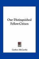 Our Distinguished Fellow-Citizen 0548398437 Book Cover