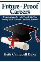 Future-Proof Careers: Expert Advice to Help You Guide Your Young Adult Towards Life/Work Success 1495385590 Book Cover