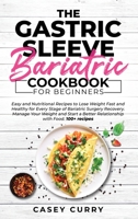 The Gastric Sleeve Bariatric Cookbook for Beginners: Easy and Nutritional Recipes to Lose Weight Fast and Healthy for Every Stage of Bariatric Surgery Recovery. Manage Your Weight and Start a Better R 1801574359 Book Cover