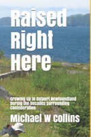 Raised Right Here: Growing Up in Outport Newfoundland During the Decades Surrounding Confederation B08P4QFCCT Book Cover