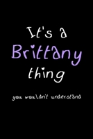 It's A Brittany Thing, You Wouldn't Understand: Personalized Notebook Journal With Name Blank Lined Customized Diary Logbook Gifts 1710058412 Book Cover