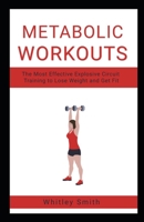 METABOLIC WORKOUTS: The Most Effective Explosive Circuit Training to Lose Weight and Get Fit B09KN4F4FF Book Cover