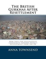 The British Gurkhas After Resettlement: How they can successfully contribute towards Nepal's development from the UK 1497584515 Book Cover