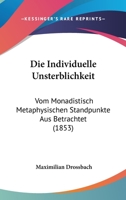 Die Individuelle Unsterblichkeit: Vom Monadistisch Metaphysischen Standpunkte Aus Betrachtet (1853) 1120415624 Book Cover