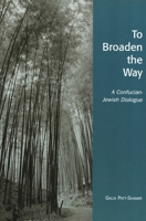 To Broaden the Way: A Confucian-Jewish Dialogue (Studies in Compartive Philosophy and Religion) 0739111914 Book Cover