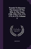 Travels To Discover The Source Of The Nile: In The Years 1768, 1769, 1770, 1771, 1772, & 1773, Volume 2 - Primary Source Edition 1019130318 Book Cover