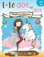 1-10 dot to dot Magical Unicorn coloring book Age 3+: A Fun Dot To Dot Book Filled With Cute Animals, Beautiful Flowers, Snowman, Beach & More!: Volume 2 (Connect the dots Coloring Books for kids) 1976207630 Book Cover