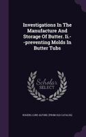 Investigations in the Manufacture and Storage of Butter: Preventing Molds in Butter Tubs (Classic Reprint) 1371838291 Book Cover