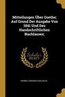 Mitteilungen �ber Goethe; Auf Grund Der Ausgabe Von 1841 Und Des Handschriftlichen Nachlasses; 1271726548 Book Cover