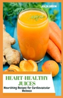 HEART-HEALTHY JUICES: Nourishing Recipes for Cardiovascular Wellness B0CCX8LLZF Book Cover