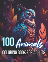 100 Animals Coloring Book for Adults: Animals Coloring Pages For Adults B0C4MSGBYW Book Cover