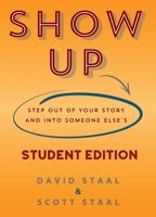 Show Up Student Edition: Step Out Of Your Story And Into Someone Else's 1947671138 Book Cover