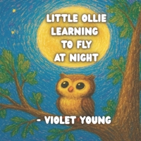 Little Ollie Learning to Fly at Night: A Bedtime Story for Kids About Courage, Flying, and Nighttime Adventure (Ages 3–7) B0F629JSZT Book Cover