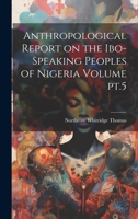 Anthropological Report on the Ibo-speaking Peoples of Nigeria Volume pt.5 1286252946 Book Cover