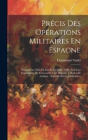 Précis Des Opérations Militaires En Espagne: Pendant Les Mois De Juin Et De Juillet 1808, Avant La Capitulation Du Général En Chef Dupont, Á Baylen Et Andujar; Suivi De Pièces Justificatives 102029776X Book Cover