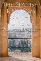The Spanish Kingdom on the Ruins of Al-Andalus B0DPLGY373 Book Cover