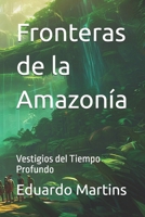 Fronteras de la Amazonía: Vestigios del Tiempo Profundo (Spanish Edition) B0GK71FDGJ Book Cover