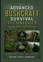 ADVANCED BUSHCRAFT SURVIVAL TECHNIQUES: Master Trapping, Wild Gathering, and Backcountry Cooking – Lessons from Navy SEALs, Military Operators, Hunters, and Civilians Who Thrive Off-Grid B0H8MBZH1R Book Cover