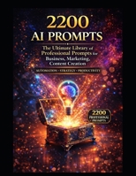 2200 AI PROMPTS: The Ultimate Library of Professional Prompts for Business, Marketing, Content Creation (AI BOOK) B0GS9KPC4Y Book Cover