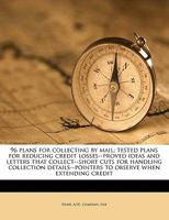 96 Plans for Collecting by Mail; Tested Plans for Reducing Credit Losses--Proved Ideas and Letters That Collect--Short Cuts for Handling Collection Details--Pointers to Observe When Extending Credit 1178399656 Book Cover