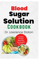 Blood Sugar Solution Cookbook: The Complete Guide to Anti-Inflammatory Eating for Optimal Health and Weight Loss: Contains Various Delicious Recipes to Balance Blood Sugar and Reverse Diabetes B0BXMYVY4N Book Cover
