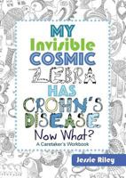 My Invisible Cosmic Zebra Has Crohn's Disease—Now What? 1935734849 Book Cover