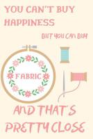 You Can't Buy Happiness But You Can Buy Fabric: Funny Quotes Sawing Notebook/Journal for Adults/Children DIY Lovers to Writing (6x9 Inch. (15.24x22.86 cm.) College Ruled Lined Paper 120 Blank Pages (P 1071089773 Book Cover