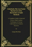 Liuhebafa: The Lost Taoist Martial Art of Six Harmonies & Eight Methods: A Complete Guide to Internal Power, Fluid Combat Techniques & Energy Cultivation for Modern Warriors B0FHF68KZ6 Book Cover